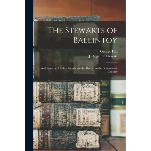 The Stewarts of Ballintoy: With Notices of Other Families of the District in the Seventeenth Century