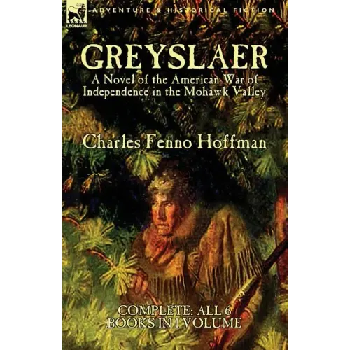 Greyslaer: A Novel of the American War of Independence in the Mohawk Valley-Complete-All 6 Books in 1 Volume