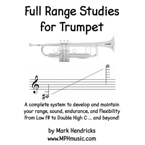 Full Range Studies for Trumpet: A complete system to develop and maintain your range, sound, endurance, and flexibility from Low F# to Double High C .