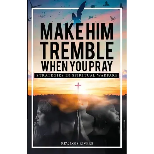 Make Him Tremble When You Pray: Strategies in Spiritual Warfare
