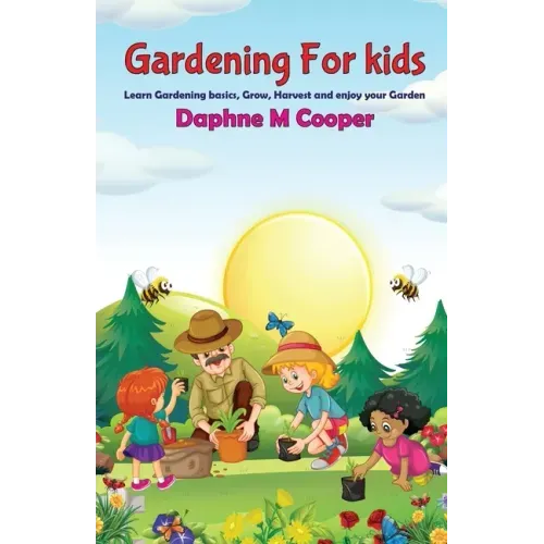 Gardening for Kids: Learn Gardening basics, Grow, Harvest, and Enjoy your Gardening