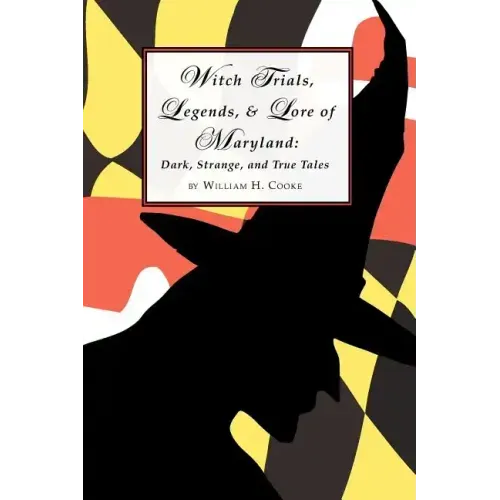 Witch Trials, Legends, and Lore of Maryland: Dark, Strange, and True Tales