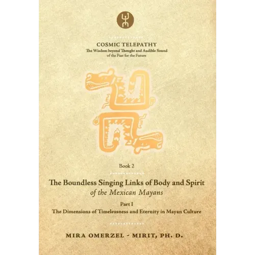 The Boundless Singing Links of Body and Spirit of the Mexican Mayans - Part I: The Dimensions of Timelessness and Eternity in Mayan Culture