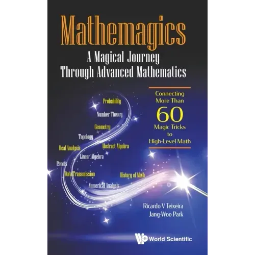 Mathemagics: A Magical Journey Through Advanced Mathematics - Connecting More Than 60 Magic Tricks to High-Level Math