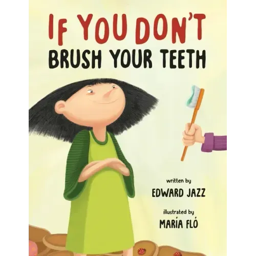 If You Don't Brush Your Teeth: (A Silly Bedtime Story About Parenting a Strong-Willed Child and How to Discipline in a Fun and Loving Way)