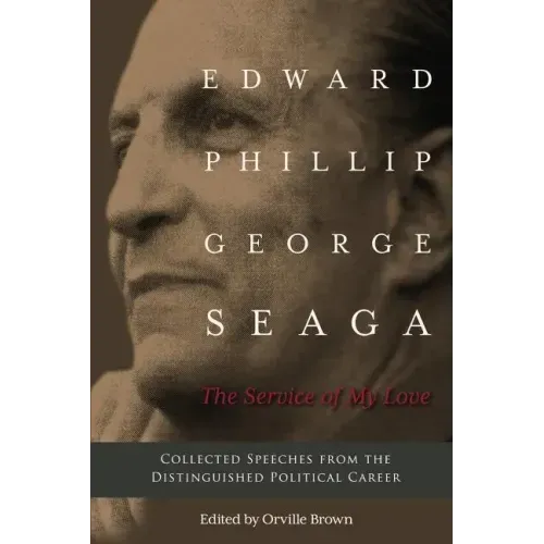The Service of My Love: Speeches from the Distinguished Career of E.P.G. Seaga