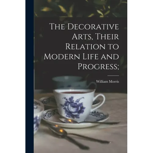 The Decorative Arts, Their Relation to Modern Life and Progress;