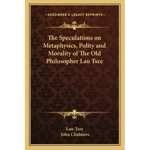 The Speculations on Metaphysics, Polity and Morality of the Old Philosopher Lau Tsze