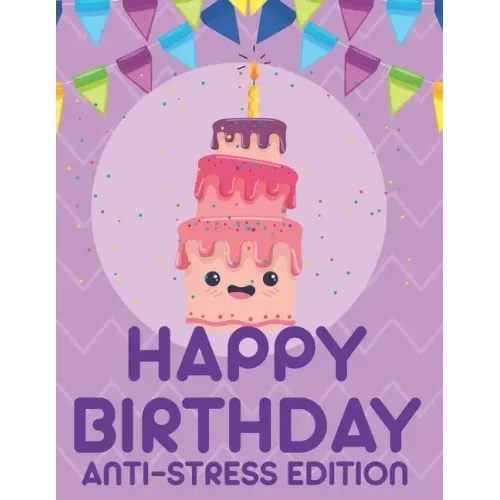 Happy Birthday Anti-Stress Edition: Relaxing Coloring Book For Adults, Calming And Happiness Inducing Illustrations To Color