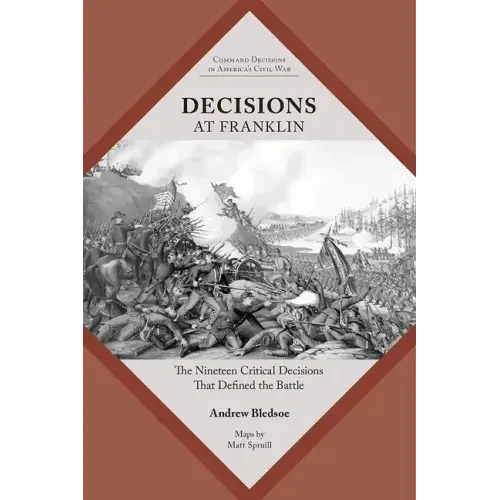 Decisions at Franklin: The Nineteen Critical Decisions That Defined the Battle