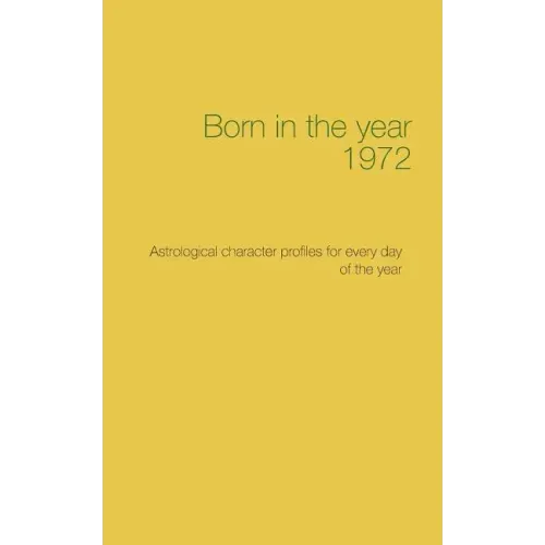 Born in the year 1972: Astrological character profiles for every day of the year