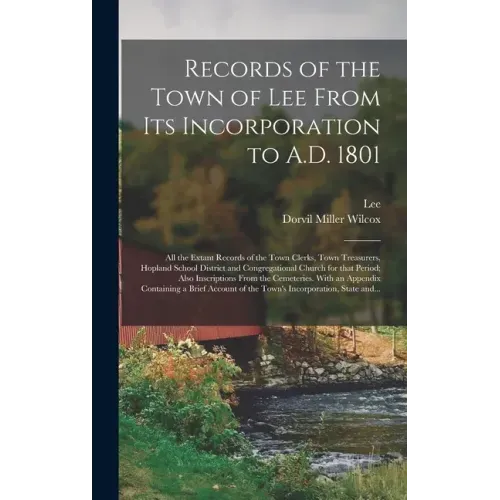 Records of the Town of Lee From Its Incorporation to A.D. 1801; All the Extant Records of the Town Clerks, Town Treasurers, Hopland School District an
