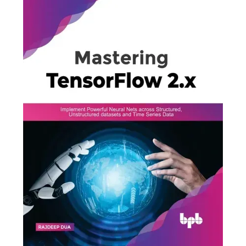 Mastering TensorFlow 2.x: Implement Powerful Neural Nets across Structured, Unstructured datasets and Time Series Data