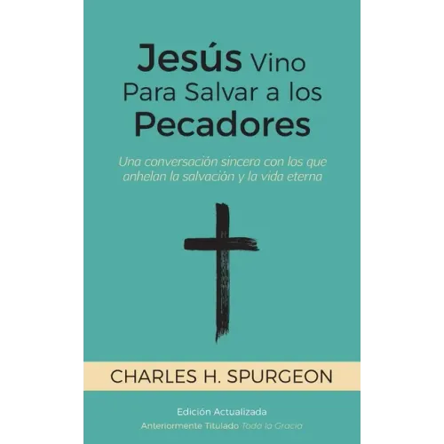 Jesús Vino Para Salvar a los Pecadores: Una conversación sincera con los que anhelan la salvación y la vida eterna