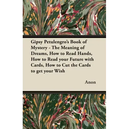 Gipsy Petulengro's Book of Mystery - The Meaning of Dreams, How to Read Hands, How to Read your Future with Cards, How to Cut the Cards to get your Wi