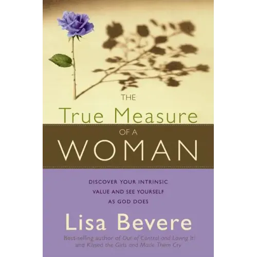The True Measure of a Woman: Discover Your Intrinsic Value and See Yourself as God Does