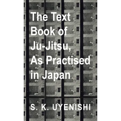 Text-Book of Ju-Jitsu, as Practised in Japan - Being a Simple Treatise on the Japanese Method of Self Defence