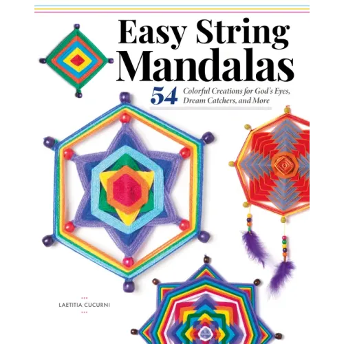Easy String Mandalas: 54 Colorful Creations for God's Eyes, Dream Catchers, and More