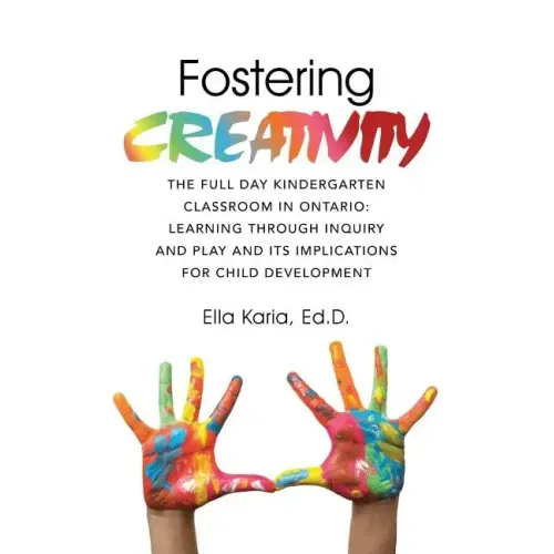 Fostering CREATIVITY: The Full Day Kindergarten Classroom in Ontario: Learning Through Inquiry and Play and Its Implications for Child Development