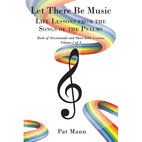 Let There Be Music: Life Lessons from the Songs of the Psalms Book of Devotionals and Short Bible Lessons, Volume 2 of 3