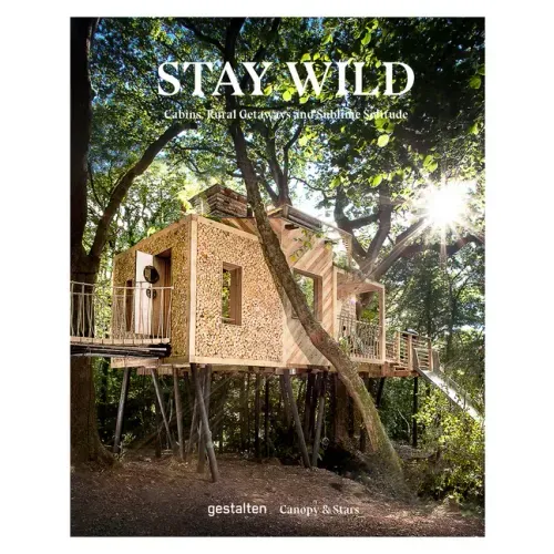 Stay Wild: Cabins, Rural Getaways and Sublime Solitude