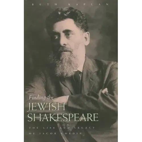 Finding the Jewish Shakespeare: The Life and Legacy of Jacob Gordin