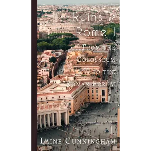 Ruins of Rome I: From the Colosseum to the Roman Forum