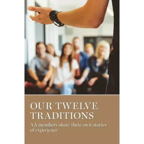 Our Twelve Traditions: AA Members Share Their Experience, Strength and Hope