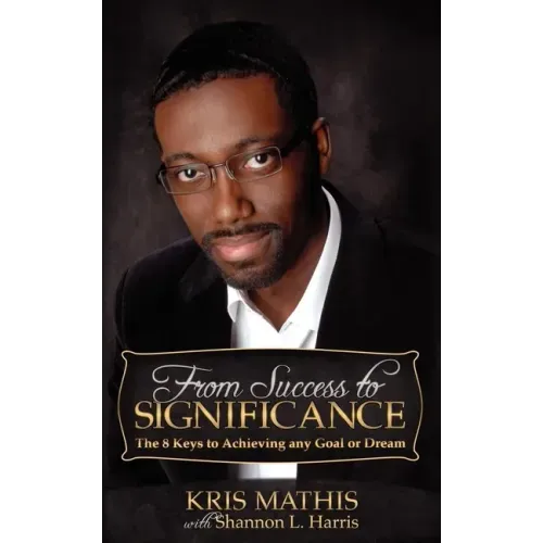 From Success to Significance: The 8 Keys to Achieving Any Goal or Dream