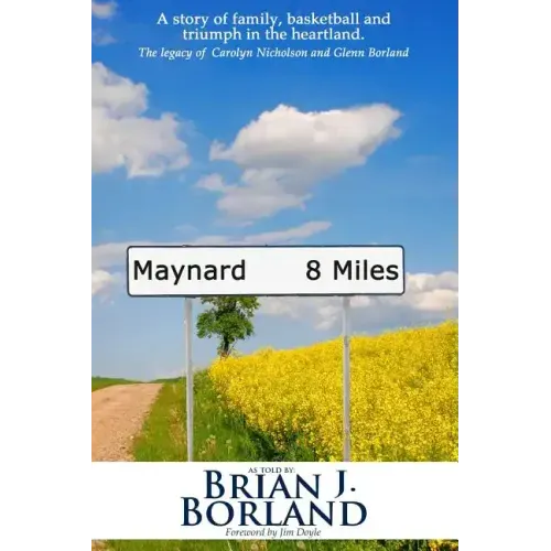 Maynard 8 Miles: A Story of Family, Basketball, and Triumph in the Heartland. the Legacy of Carolyn Nicholson and Glenn Borland