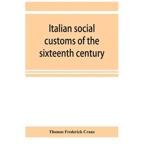 Italian social customs of the sixteenth century, and their influence on the literature of Europe