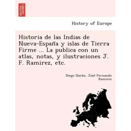 Historia de las Indias de Nueva-España y islas de Tierra Firme ... La publica con un atlas, notas, y ilustraciones J. F. Ramirez, etc.