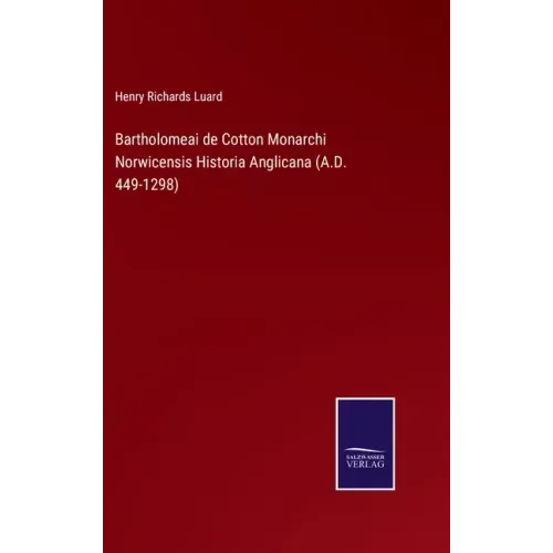 Bartholomeai de Cotton Monarchi Norwicensis Historia Anglicana (A.D. 449-1298)