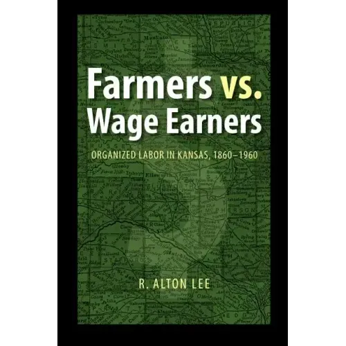 Farmers vs. Wage Earners: Organized Labor in Kansas, 1860-1960