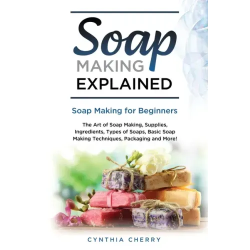Soap Making Explained: Soap Making for Beginners