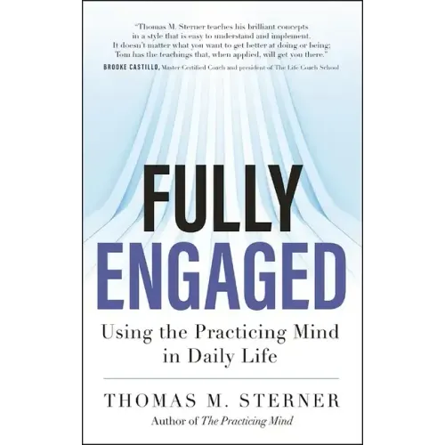 Fully Engaged: Using the Practicing Mind in Daily Life