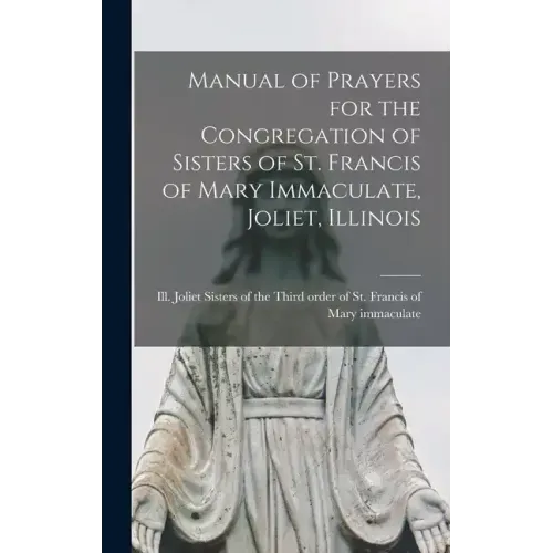 Manual of Prayers for the Congregation of Sisters of St. Francis of Mary Immaculate, Joliet, Illinois