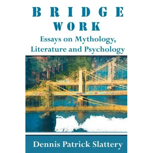 Bridge Work: Essays on Mythology, Literature and Psychology