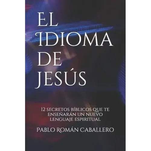 El Idioma de Jesús: 12 secretos bíblicos que te enseñarán un nuevo lenguaje espiritual