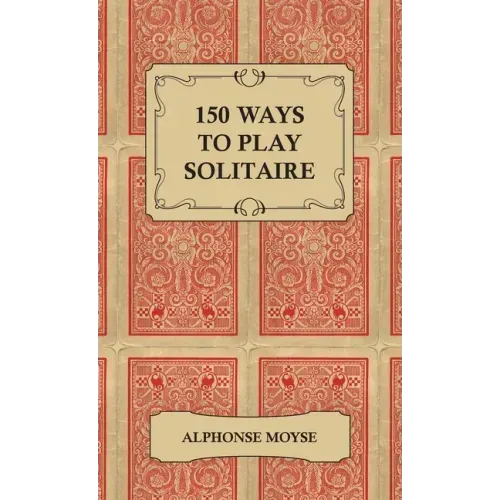 150 Ways to Play Solitaire - Complete with Layouts for Playing