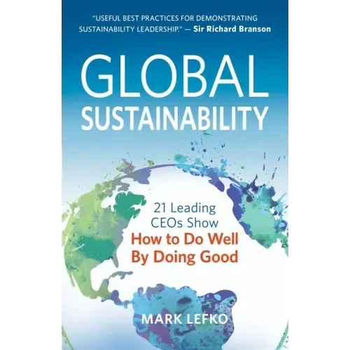 Global Sustainability: 21 Leading Ceos Show How to Do Well by Doing Good