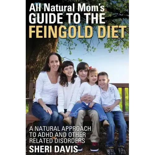 All Natural Mom's Guide to the Feingold Diet: A Natural Approach to ADHD and Other Related Disorders