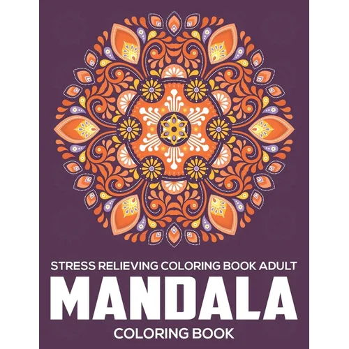 Stress Relieving Coloring Book Adult: Mandala Coloring Book: Relaxation Mandala Designs
