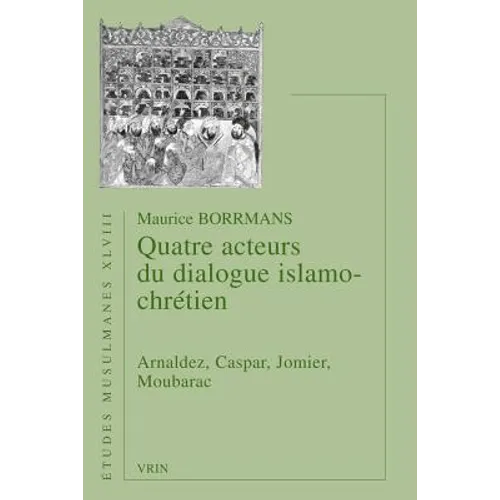 Quatre Acteurs Du Dialogue Islamo-Chretien: Arnaldez, Caspar, Jomier, Moubarac