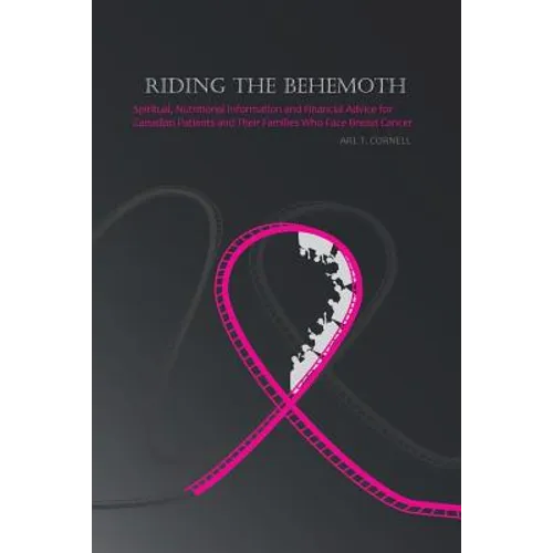 Riding the Behemoth: Spiritual, Nutritional Information and Financial Advice for Canadian Patients and Their Families Who Face Breast Cance