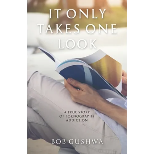 It Only Takes One Look: A True Story of Pornography Addiction