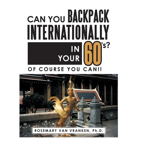 Can You Backpack Internationally in Your 60's?: Of Course You Can!!