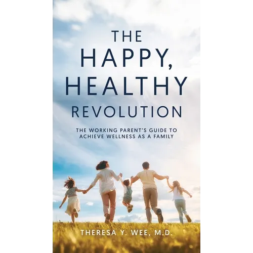 The Happy Healthy Revolution: The Working Parent's Guide to Achieve Wellness as a Family