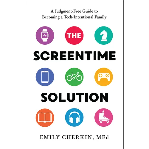 The Screentime Solution: A Judgment-Free Guide to Becoming a Tech-Intentional Family