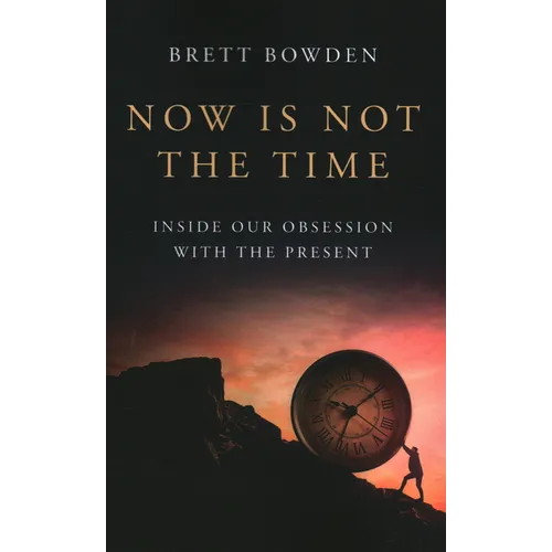 Now Is Not the Time: Inside Our Obsession with the Present